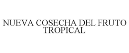 NUEVA COSECHA DEL FRUTO TROPICAL trademark
