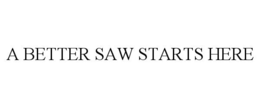 A BETTER SAW STARTS HERE trademark