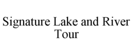 SIGNATURE LAKE AND RIVER TOUR trademark