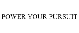 POWER YOUR PURSUIT trademark