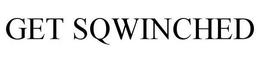 GET SQWINCHED trademark
