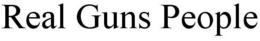 REAL GUNS PEOPLE trademark