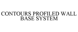 CONTOURS PROFILED WALL BASE SYSTEM trademark