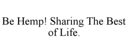 BE HEMP! SHARING THE BEST OF LIFE. trademark