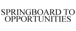 SPRINGBOARD TO OPPORTUNITIES trademark