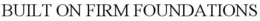 BUILT ON FIRM FOUNDATIONS trademark