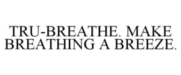 TRU-BREATHE. MAKE BREATHING A BREEZE. trademark