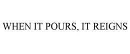 WHEN IT POURS, IT REIGNS trademark