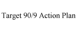 TARGET 90/9 ACTION PLAN trademark