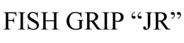 FISH GRIP "JR" trademark