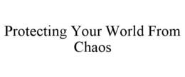 PROTECTING YOUR WORLD FROM CHAOS trademark