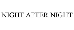NIGHT AFTER NIGHT trademark