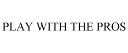 PLAY WITH THE PROS trademark
