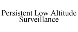 PERSISTENT LOW ALTITUDE SURVEILLANCE trademark
