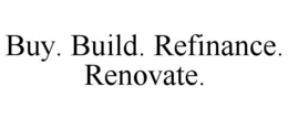 BUY. BUILD. REFINANCE. RENOVATE. trademark