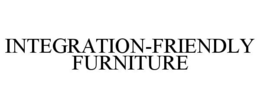 INTEGRATION-FRIENDLY FURNITURE trademark