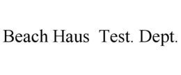 BEACH HAUS TEST. DEPT. trademark