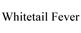 WHITETAIL FEVER trademark