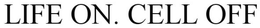 LIFE ON. CELL OFF trademark