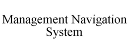MANAGEMENT NAVIGATION SYSTEM trademark