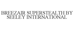 BREEZAIR SUPERSTEALTH BY SEELEY INTERNATIONAL trademark