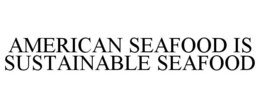 AMERICAN SEAFOOD IS SUSTAINABLE SEAFOOD trademark