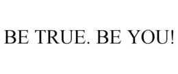 BE TRUE. BE YOU! trademark