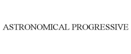ASTRONOMICAL PROGRESSIVE trademark