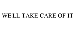 WE'LL TAKE CARE OF IT trademark