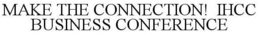 MAKE THE CONNECTION! IHCC BUSINESS CONFERENCE trademark