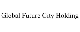 GLOBAL FUTURE CITY HOLDING trademark