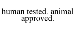 HUMAN TESTED. ANIMAL APPROVED. trademark