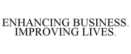 ENHANCING BUSINESS. IMPROVING LIVES. trademark