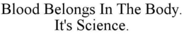 BLOOD BELONGS IN THE BODY. IT'S SCIENCE. trademark