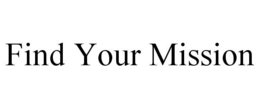 FIND YOUR MISSION trademark