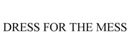 DRESS FOR THE MESS trademark