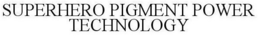 SUPERHERO PIGMENT POWER TECHNOLOGY trademark