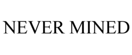 NEVER MINED trademark