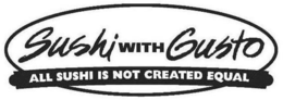 SUSHI WITH GUSTO ALL SUSHI IS NOT CREATED EQUAL trademark