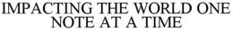 IMPACTING THE WORLD ONE NOTE AT A TIME trademark