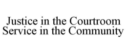 JUSTICE IN THE COURTROOM SERVICE IN THE COMMUNITY trademark