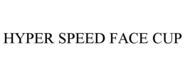 HYPER SPEED FACE CUP trademark