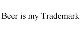 BEER IS MY TRADEMARK trademark