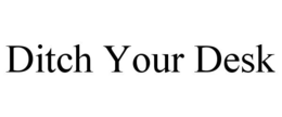 DITCH YOUR DESK trademark