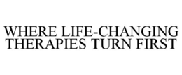 WHERE LIFE-CHANGING THERAPIES TURN FIRST trademark