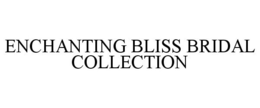 ENCHANTING BLISS BRIDAL COLLECTION trademark