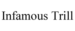 INFAMOUS TRILL trademark