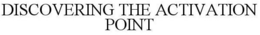 DISCOVERING THE ACTIVATION POINT trademark