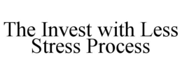 THE INVEST WITH LESS STRESS PROCESS trademark