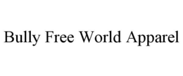 BULLY FREE WORLD APPAREL trademark